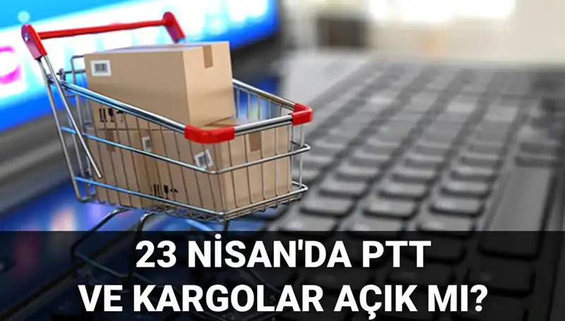 23 Nisan'da PTT ve Kargo Çalışma Durumları: Açık mı, Kapalı mı?