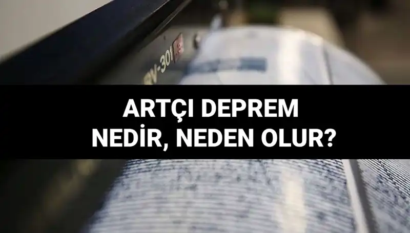 Artçı depremler: Nedeni ve Süresi Hakkında Bilmeniz Gerekenler
